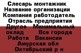 Слесарь-монтажник › Название организации ­ Компания-работодатель › Отрасль предприятия ­ Другое › Минимальный оклад ­ 1 - Все города Работа » Вакансии   . Амурская обл.,Октябрьский р-н